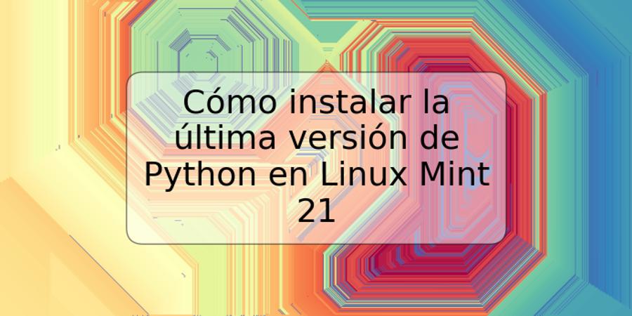 Cómo instalar la última versión de Python en Linux Mint 21