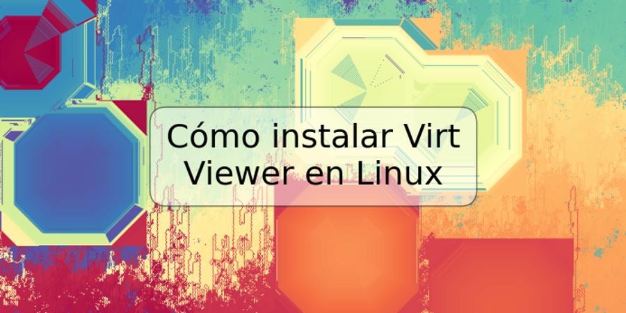 Cómo instalar Virt Viewer en Linux