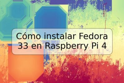Cómo instalar Fedora 33 en Raspberry Pi 4