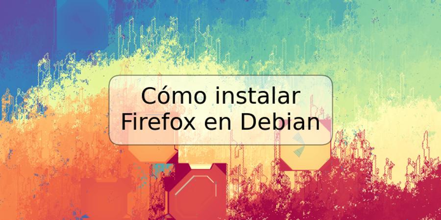 Cómo instalar Firefox en Debian
