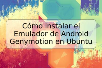 Cómo instalar el Emulador de Android Genymotion en Ubuntu