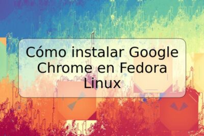 Cómo instalar Google Chrome en Fedora Linux