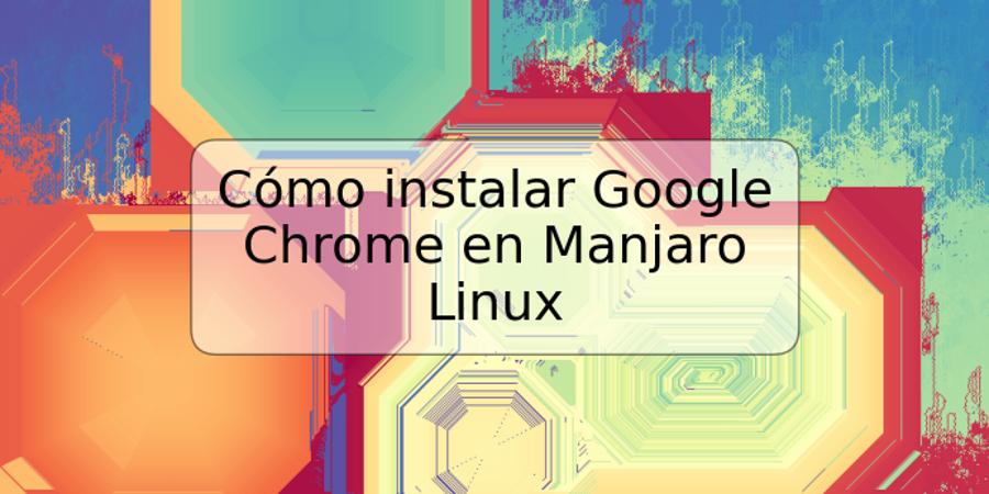 Cómo instalar Google Chrome en Manjaro Linux