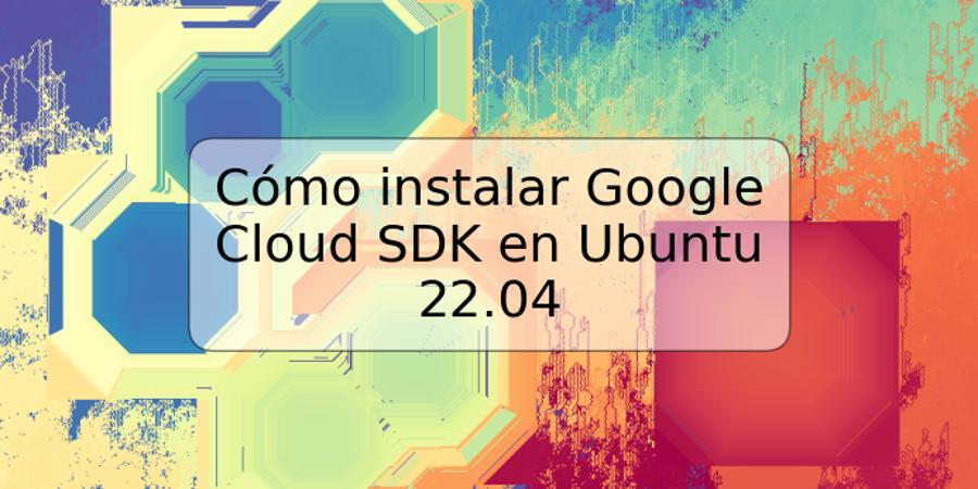 Cómo instalar Google Cloud SDK en Ubuntu 22.04