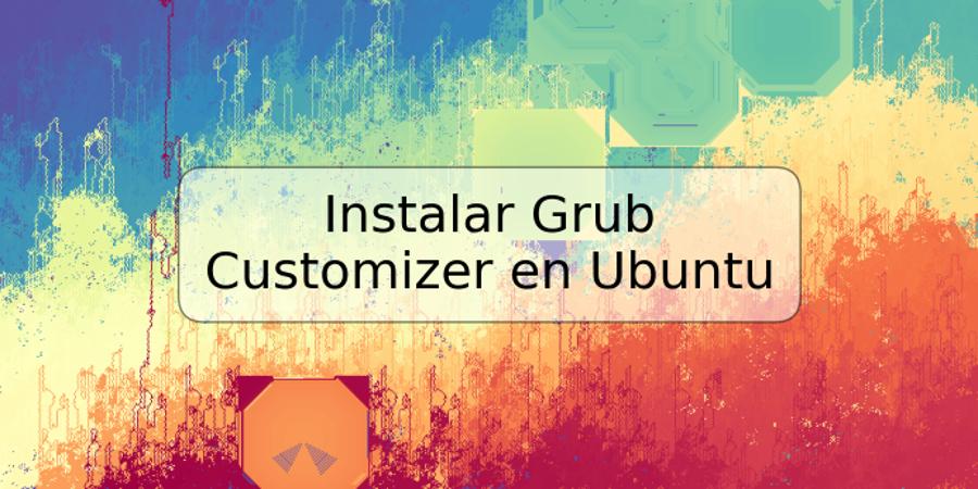 Instalar Grub Customizer en Ubuntu