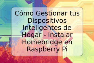 Cómo Gestionar tus Dispositivos Inteligentes de Hogar - Instalar Homebridge en Raspberry Pi