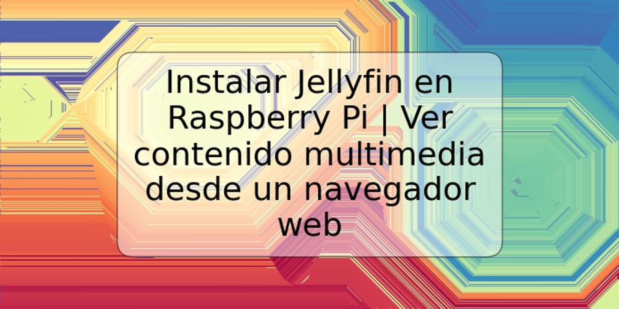 Instalar Jellyfin en Raspberry Pi | Ver contenido multimedia desde un navegador web