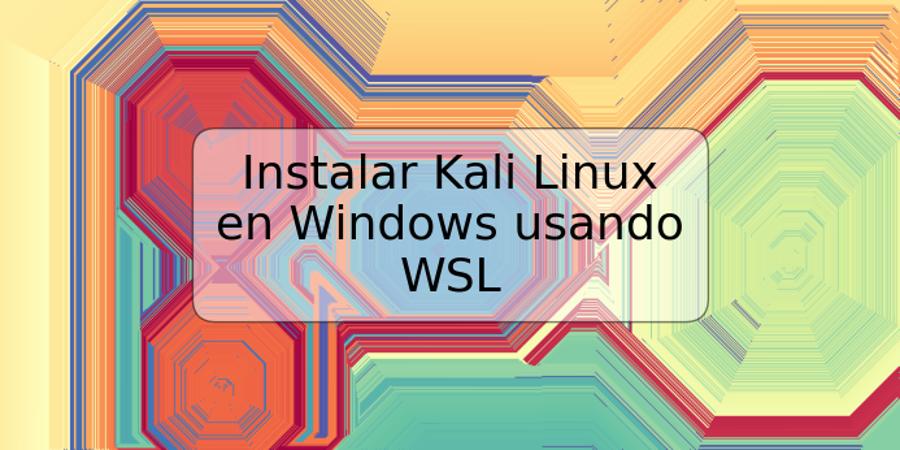 Instalar Kali Linux en Windows usando WSL