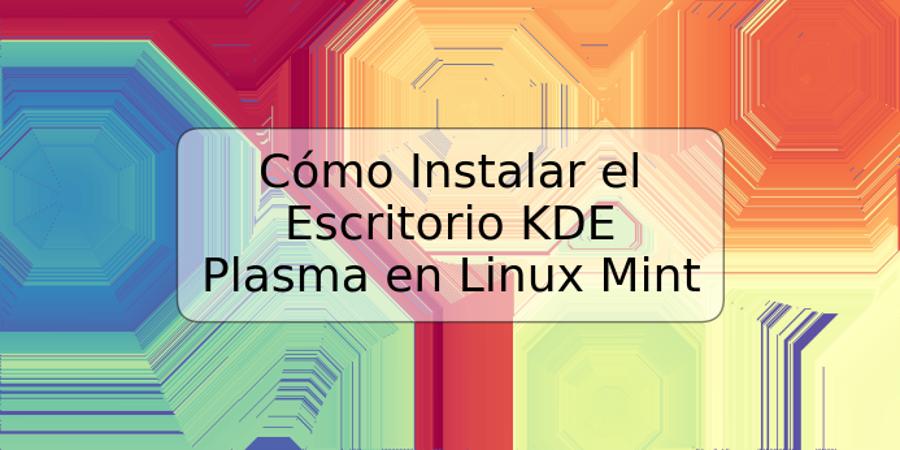 Cómo Instalar el Escritorio KDE Plasma en Linux Mint