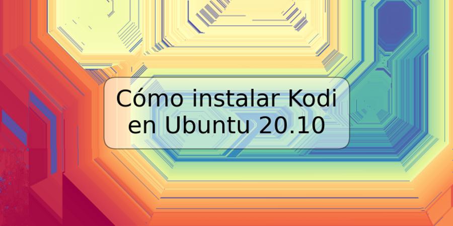 Cómo instalar Kodi en Ubuntu 20.10