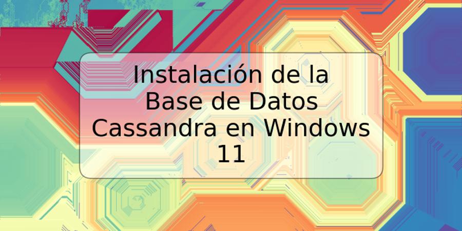 Instalación de la Base de Datos Cassandra en Windows 11