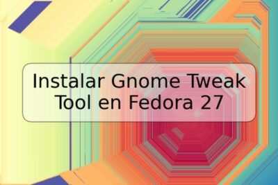 Instalar Gnome Tweak Tool en Fedora 27