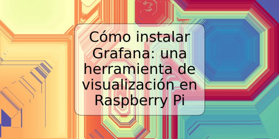 Cómo instalar Grafana: una herramienta de visualización en Raspberry Pi