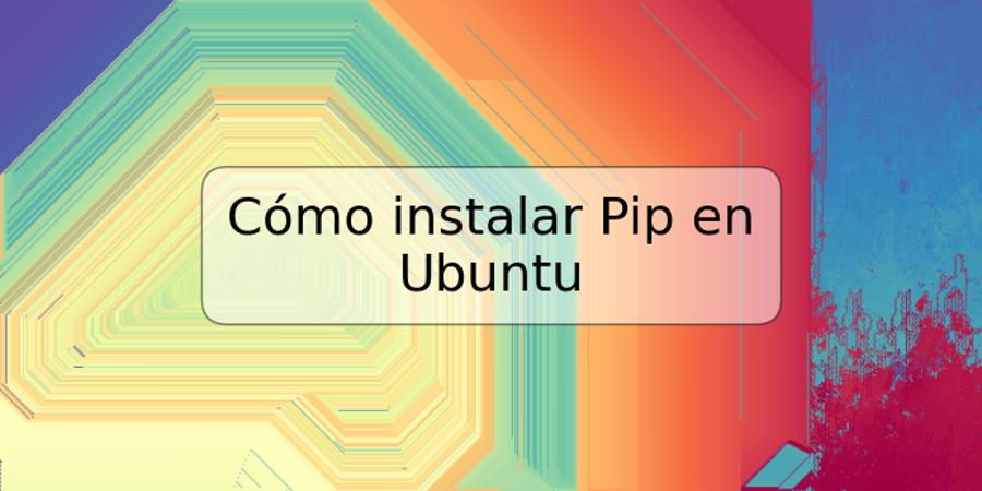 Cómo instalar Pip en Ubuntu