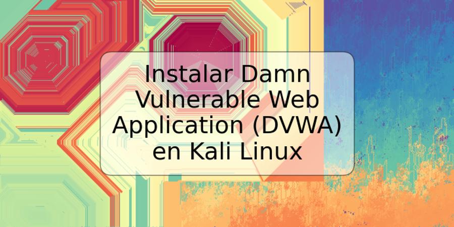 Instalar Damn Vulnerable Web Application (DVWA) en Kali Linux