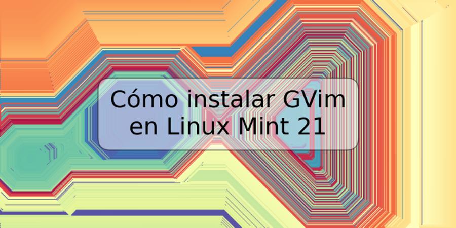 Cómo instalar GVim en Linux Mint 21