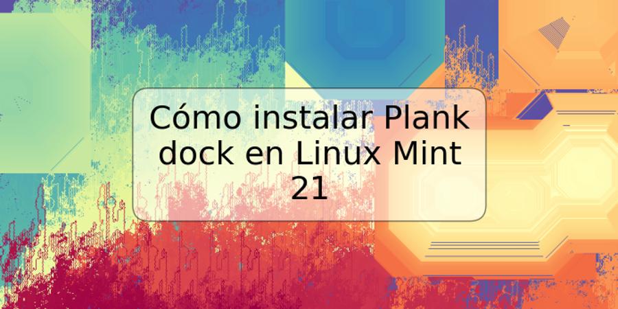 Cómo instalar Plank dock en Linux Mint 21