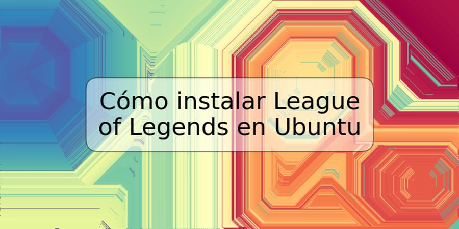 Cómo instalar League of Legends en Ubuntu