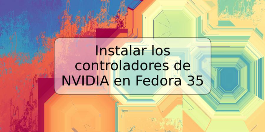 Instalar los controladores de NVIDIA en Fedora 35