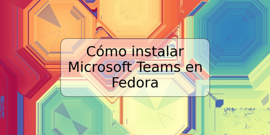 Cómo instalar Microsoft Teams en Fedora