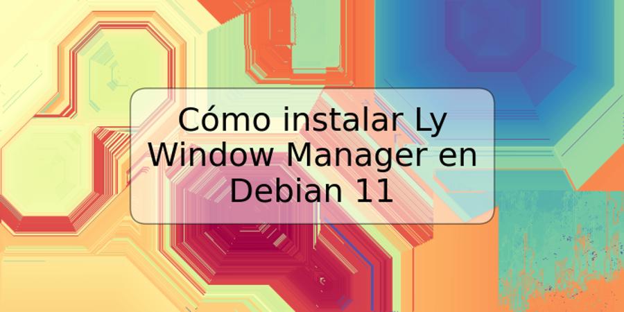 Cómo instalar Ly Window Manager en Debian 11