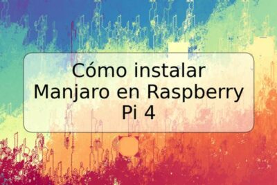 Cómo instalar Manjaro en Raspberry Pi 4