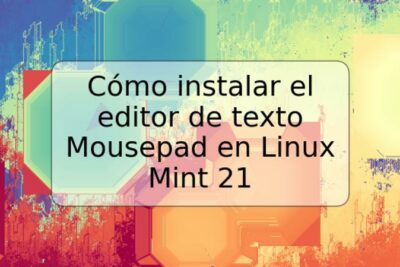 Cómo instalar el editor de texto Mousepad en Linux Mint 21
