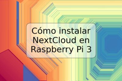 Cómo instalar NextCloud en Raspberry Pi 3