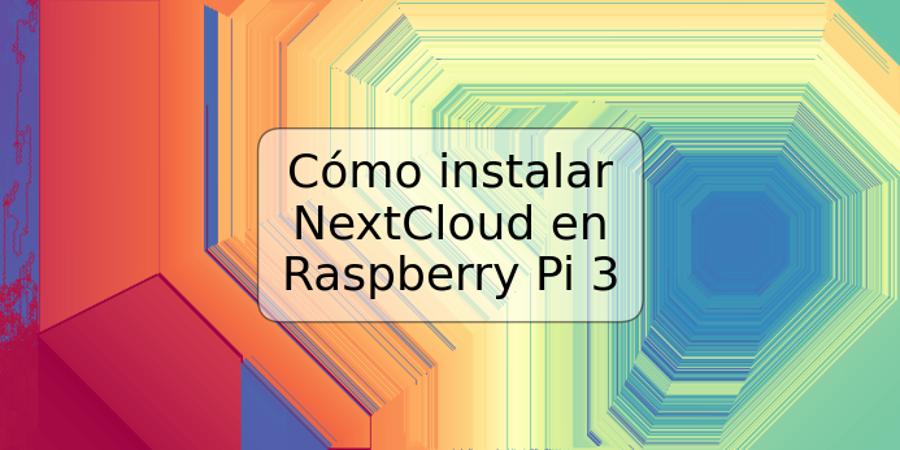 Cómo instalar NextCloud en Raspberry Pi 3