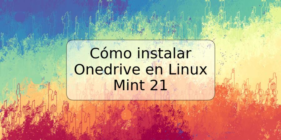 Cómo instalar Onedrive en Linux Mint 21