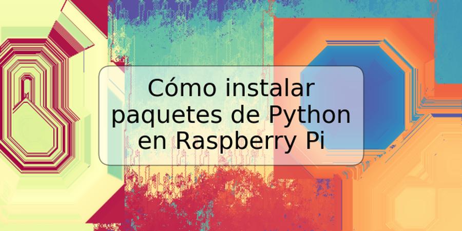 Cómo instalar paquetes de Python en Raspberry Pi