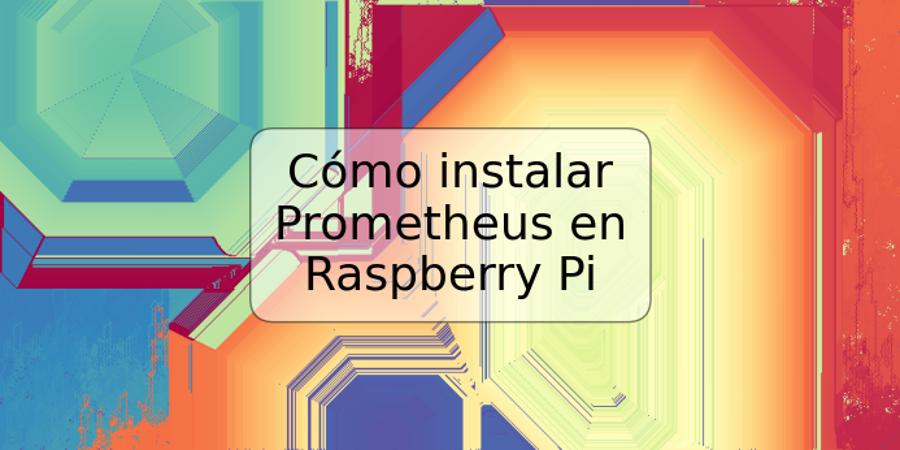 Cómo instalar Prometheus en Raspberry Pi