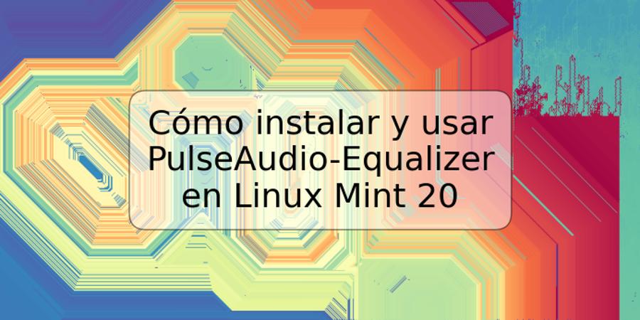 Cómo instalar y usar PulseAudio-Equalizer en Linux Mint 20