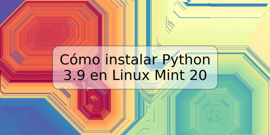 Cómo instalar Python 3.9 en Linux Mint 20