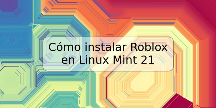 Cómo instalar Roblox en Linux Mint 21