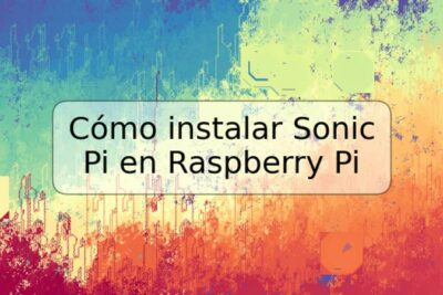 Cómo instalar Sonic Pi en Raspberry Pi