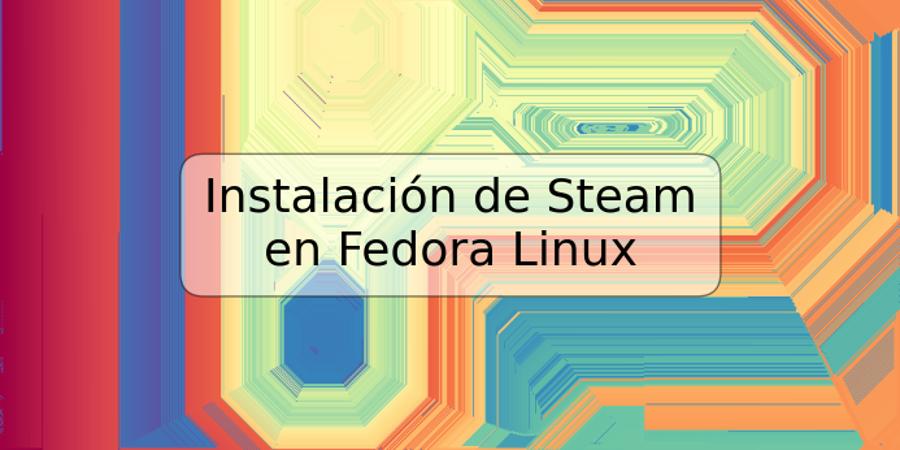 Instalación de Steam en Fedora Linux