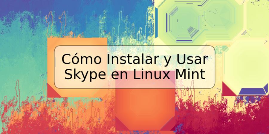 Cómo Instalar y Usar Skype en Linux Mint
