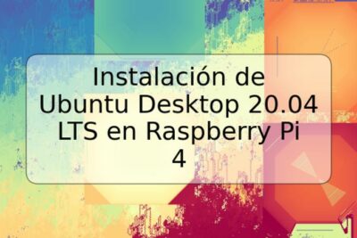 Instalación de Ubuntu Desktop 20.04 LTS en Raspberry Pi 4