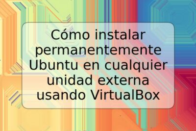 Cómo instalar permanentemente Ubuntu en cualquier unidad externa usando VirtualBox