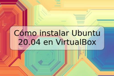 Cómo instalar Ubuntu 20.04 en VirtualBox