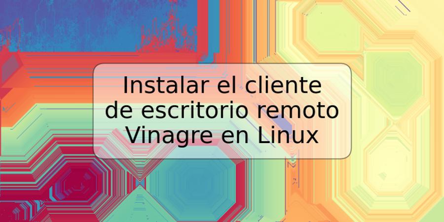 Instalar el cliente de escritorio remoto Vinagre en Linux