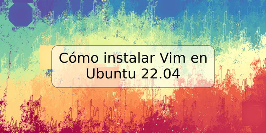 Cómo instalar Vim en Ubuntu 22.04