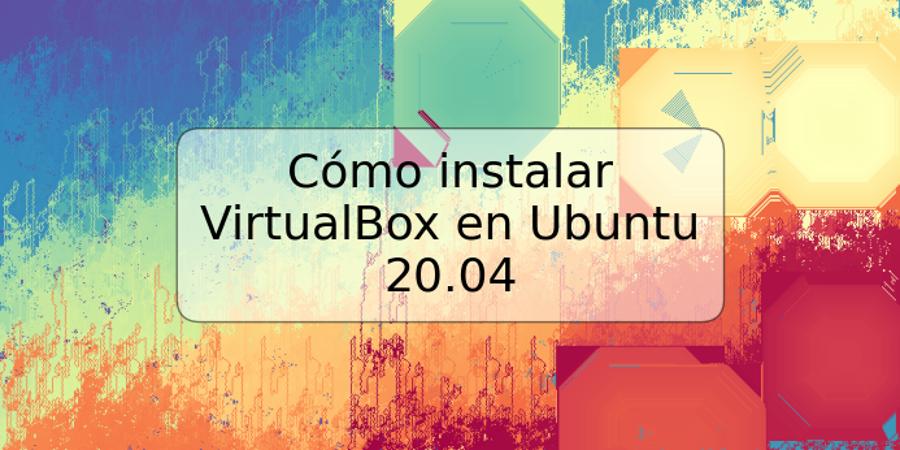 Cómo instalar VirtualBox en Ubuntu 20.04