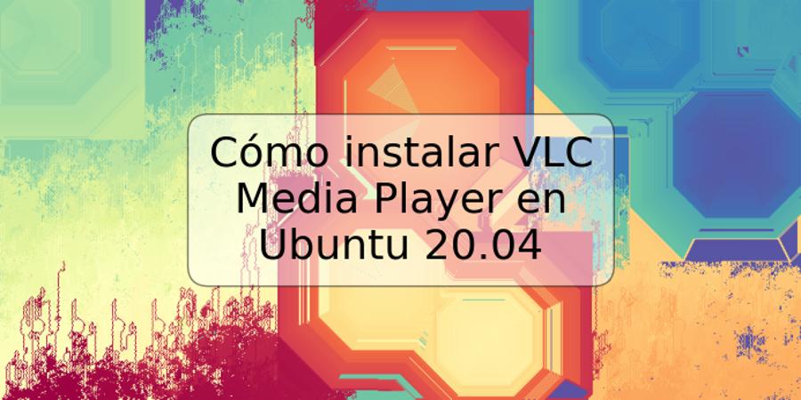 Cómo instalar VLC Media Player en Ubuntu 20.04