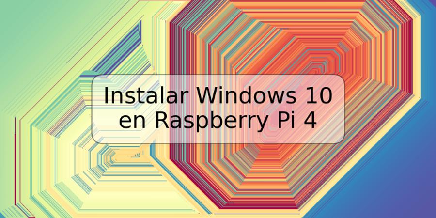 Instalar Windows 10 en Raspberry Pi 4