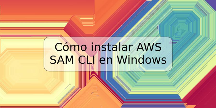 Cómo instalar AWS SAM CLI en Windows