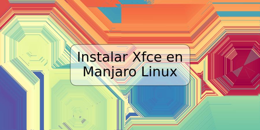 Instalar Xfce en Manjaro Linux