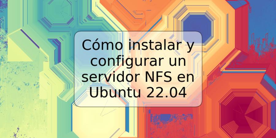 Cómo instalar y configurar un servidor NFS en Ubuntu 22.04