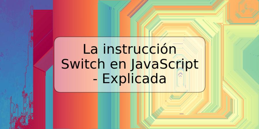 La instrucción Switch en JavaScript - Explicada